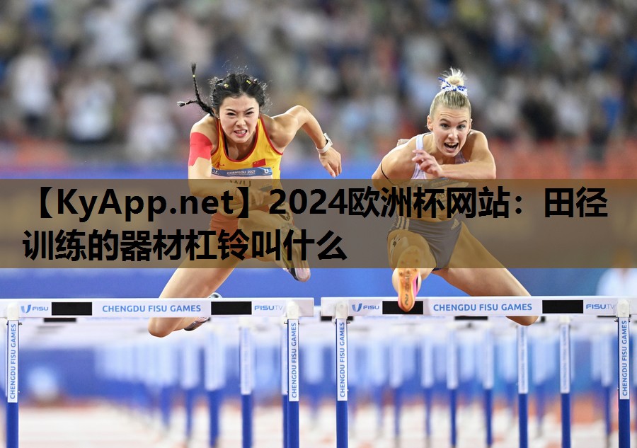 2024欧洲杯网站：田径训练的器材杠铃叫什么