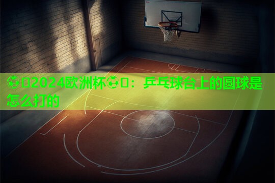 乒乓球台上的圆球是怎么打的